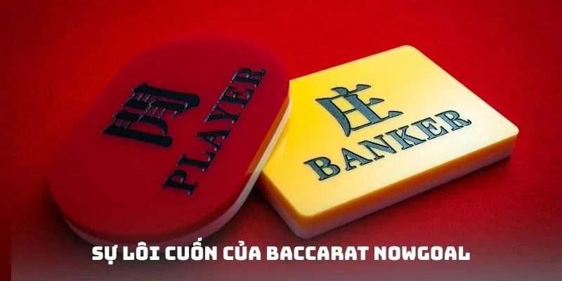 Baccarat Nowgoal - Nghiên Cứu Cách Chơi Chính Xác Nhất Tại Nhà Cái 2 Sự lôi cuốn của Baccarat Nowgoal